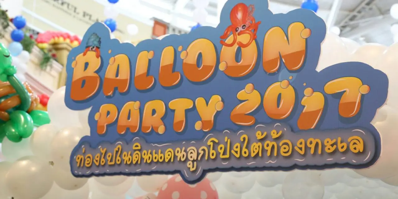 ท่องไปในดินแดนใต้ท้องทะเลที่งาน Balloon Party 2017 @ The Walk